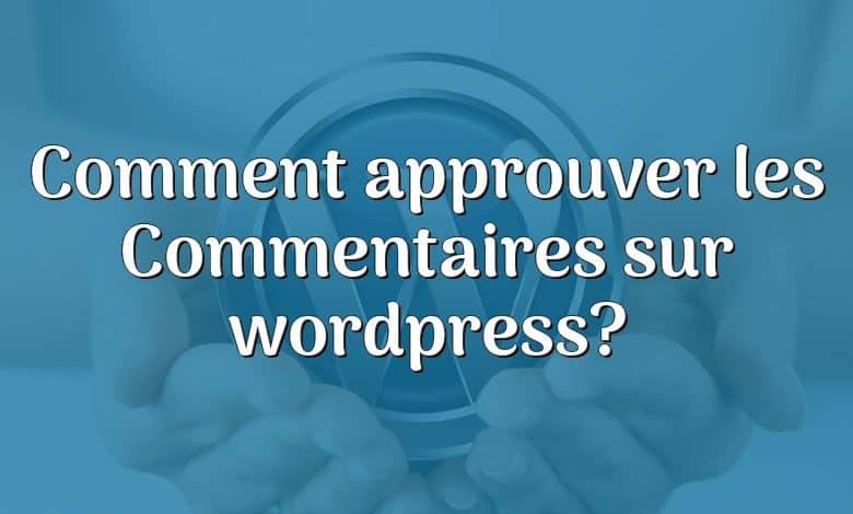 Comment approuver les Commentaires sur wordpress?