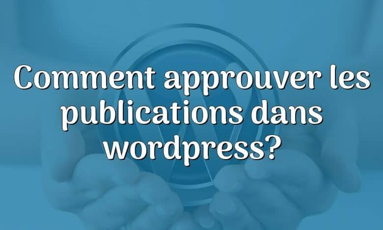 Comment approuver les publications dans wordpress?