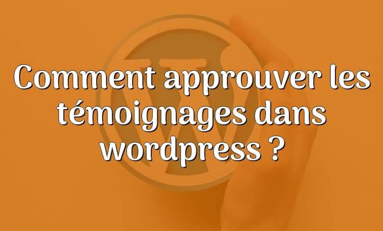 Comment approuver les témoignages dans wordpress ?