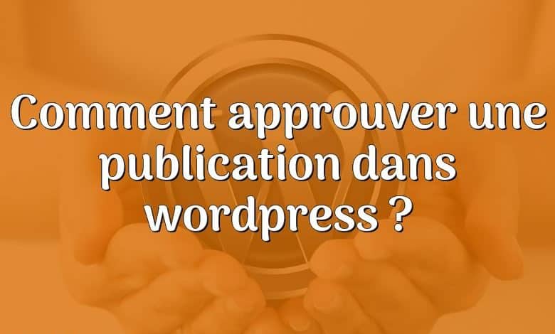 Comment approuver une publication dans wordpress ?