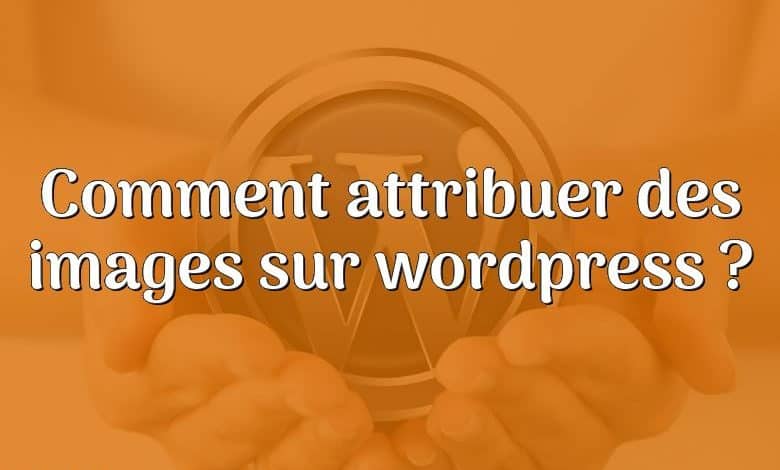 Comment attribuer des images sur wordpress ?