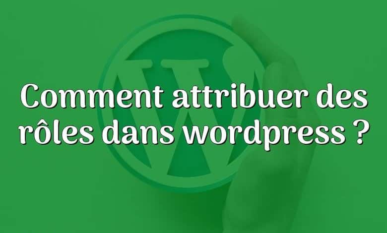 Comment attribuer des rôles dans wordpress ?