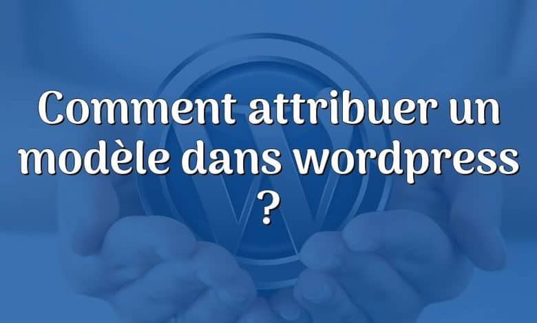 Comment attribuer un modèle dans wordpress ?