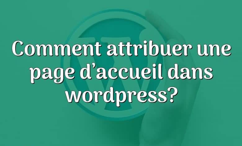 Comment attribuer une page d’accueil dans wordpress?