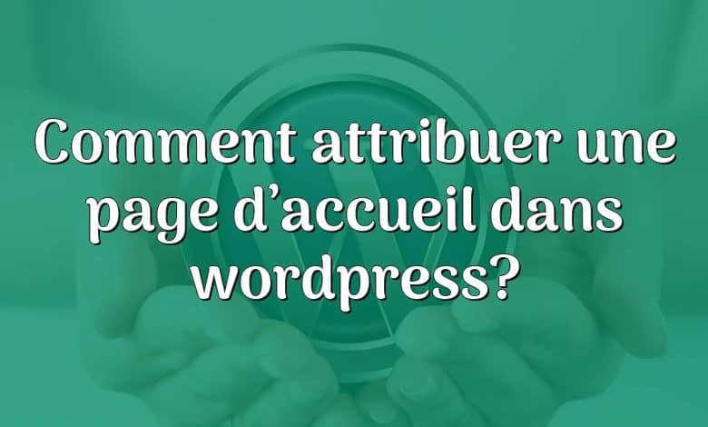 Comment attribuer une page d’accueil dans wordpress?