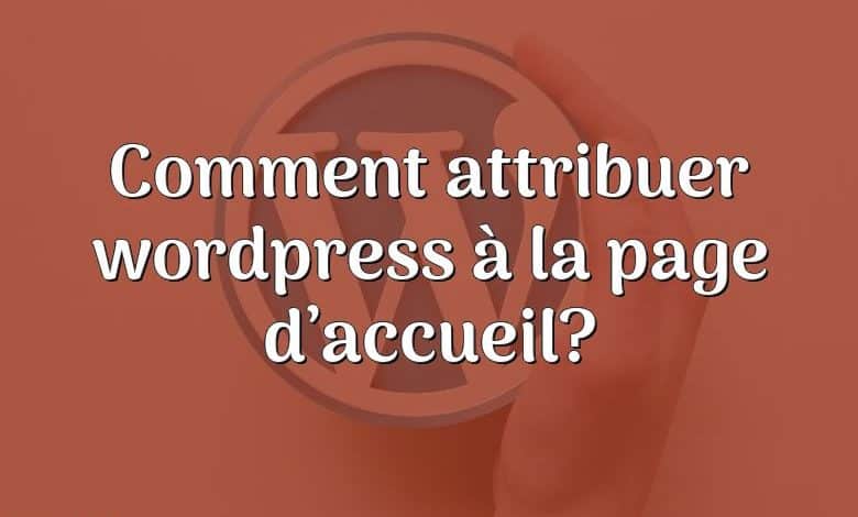 Comment attribuer wordpress à la page d’accueil?