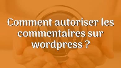 Comment autoriser les commentaires sur wordpress ?