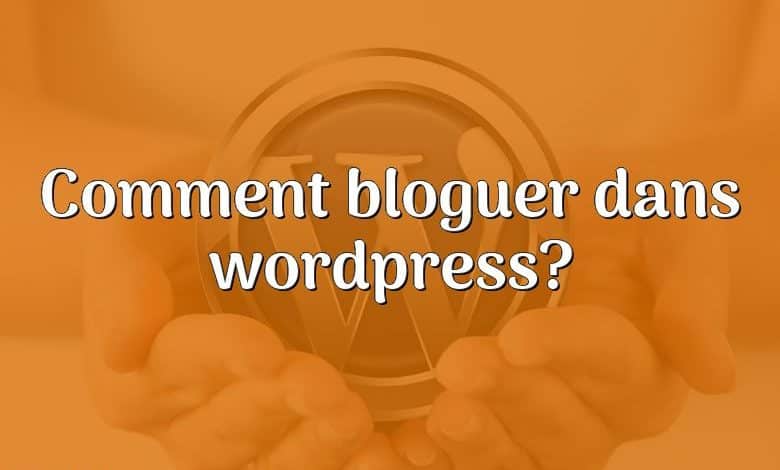 Comment bloguer dans wordpress?