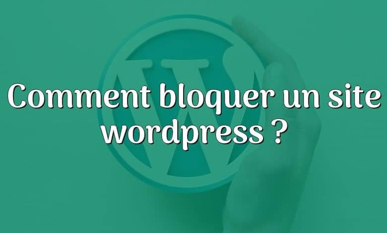 Comment bloquer un site wordpress ?