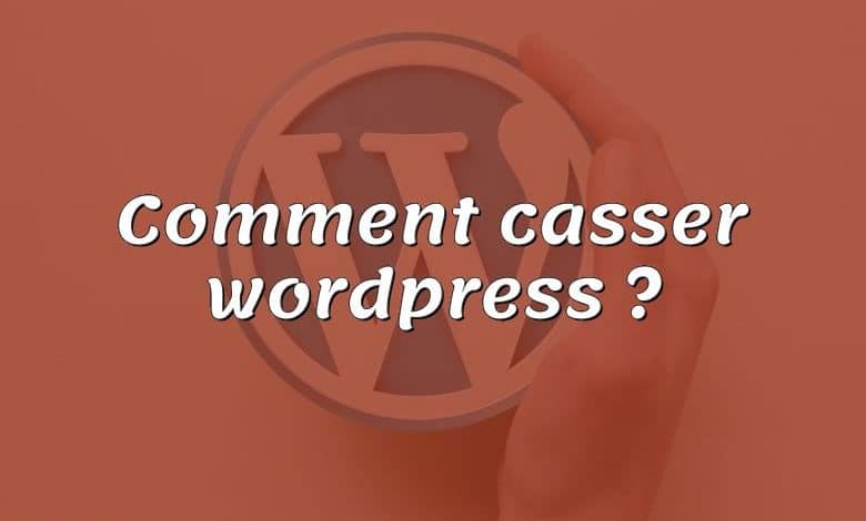 Comment casser wordpress ?