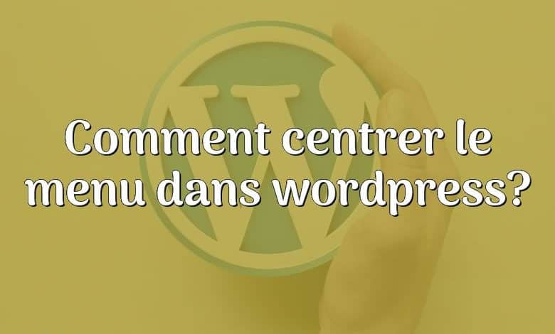 Comment centrer le menu dans wordpress?