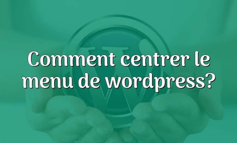 Comment centrer le menu de wordpress?