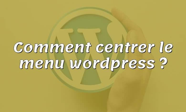 Comment centrer le menu wordpress ?