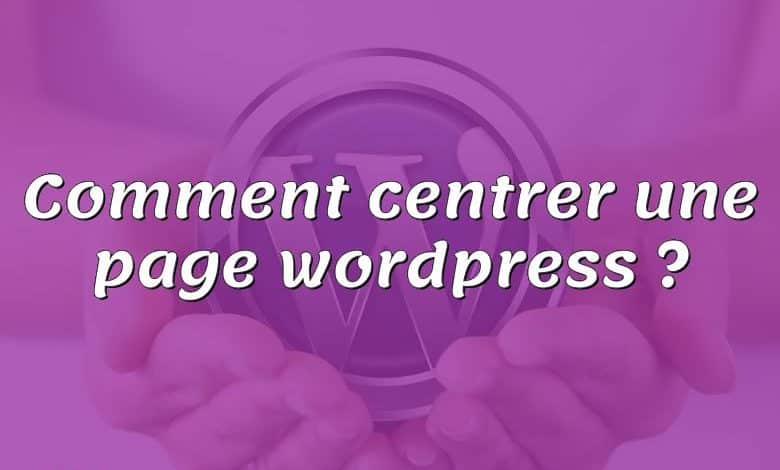 Comment centrer une page wordpress ?