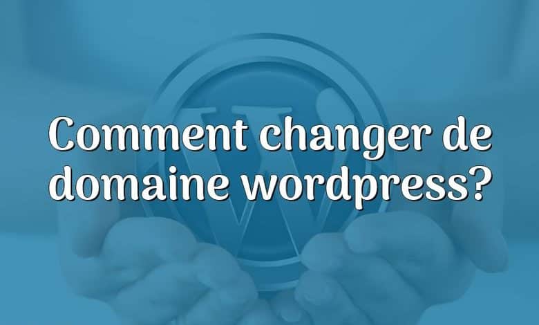 Comment changer de domaine wordpress?