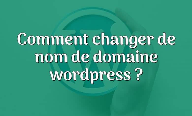 Comment changer de nom de domaine wordpress ?