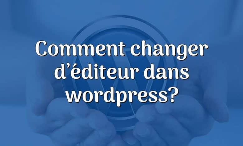 Comment changer d’éditeur dans wordpress?