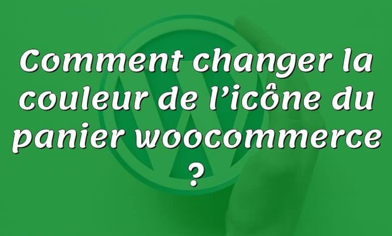 Comment changer la couleur de l’icône du panier woocommerce ?