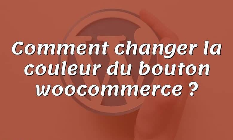 Comment changer la couleur du bouton woocommerce ?