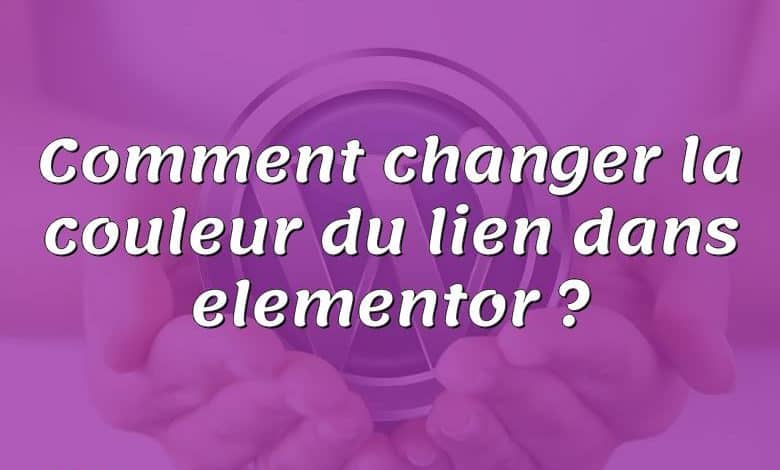 Comment changer la couleur du lien dans elementor ?