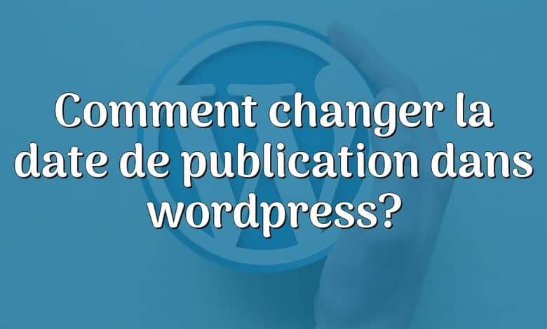 Comment changer la date de publication dans wordpress?