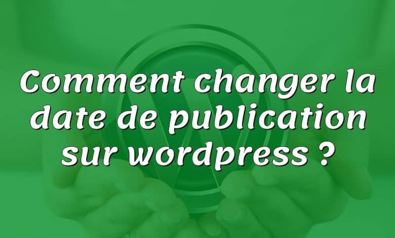 Comment changer la date de publication sur wordpress ?