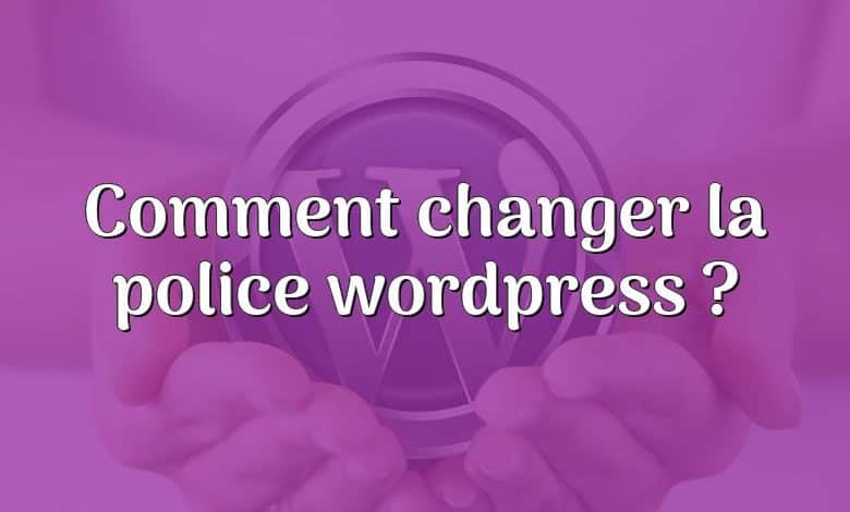 Comment changer la police wordpress ?