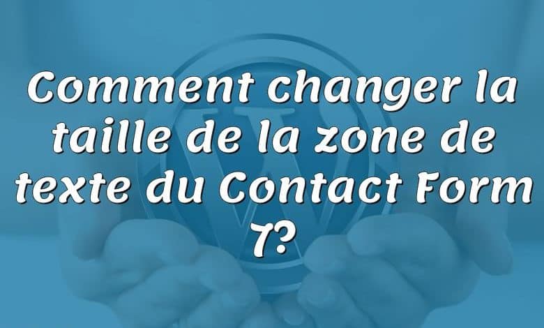 Comment changer la taille de la zone de texte du Contact Form 7?