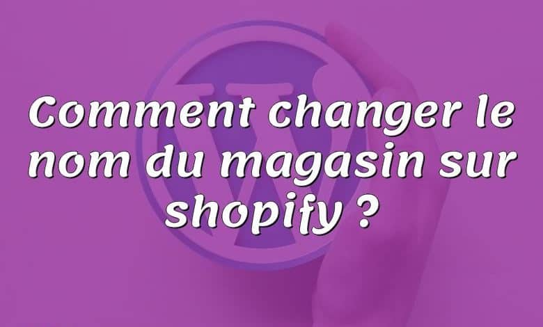 Comment changer le nom du magasin sur shopify ?