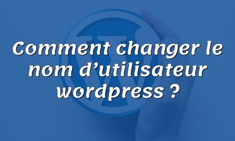 Comment changer le nom d’utilisateur wordpress ?