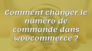 Comment changer le numéro de commande dans woocommerce ?