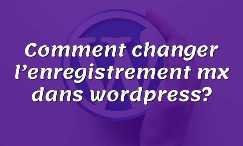 Comment changer l’enregistrement mx dans wordpress?