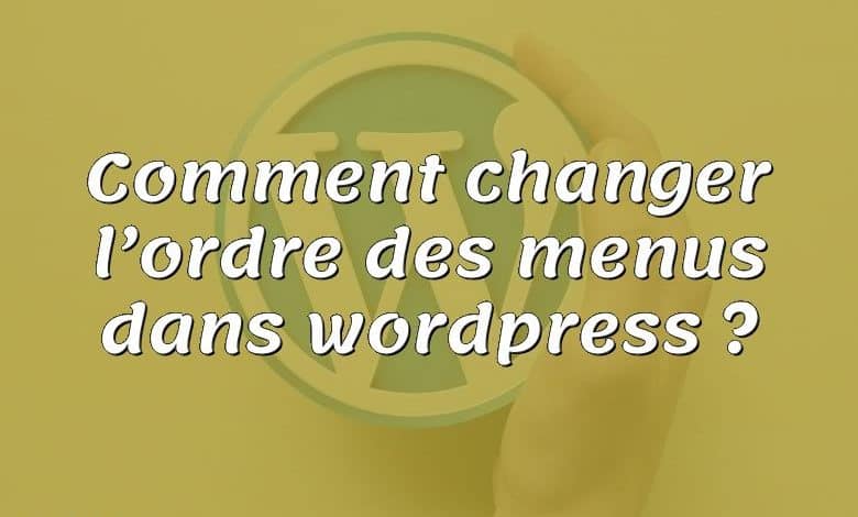 Comment changer l’ordre des menus dans wordpress ?