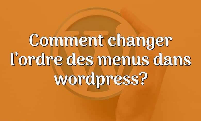 Comment changer l’ordre des menus dans wordpress?