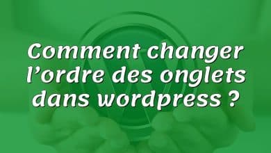 Comment changer l’ordre des onglets dans wordpress ?