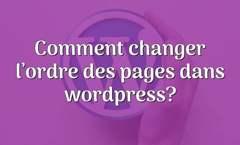 Comment changer l’ordre des pages dans wordpress?