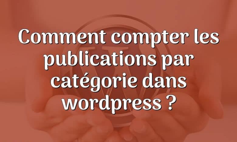 Comment compter les publications par catégorie dans wordpress ?