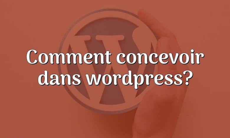 Comment concevoir dans wordpress?