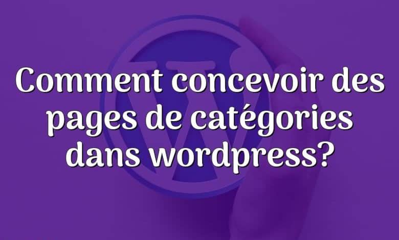 Comment concevoir des pages de catégories dans wordpress?