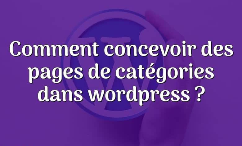 Comment concevoir des pages de catégories dans wordpress ?