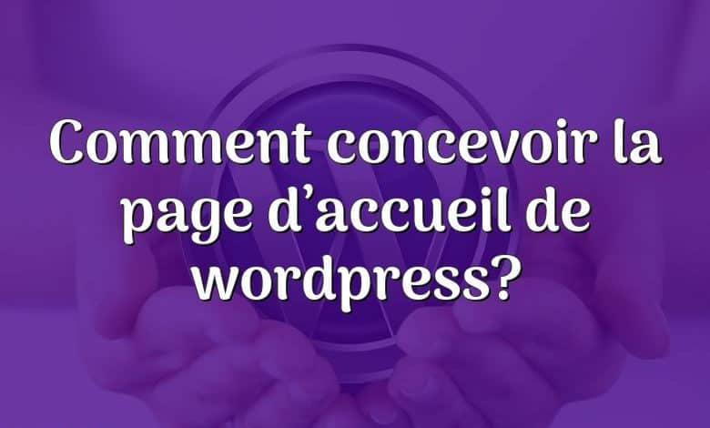 Comment concevoir la page d’accueil de wordpress?