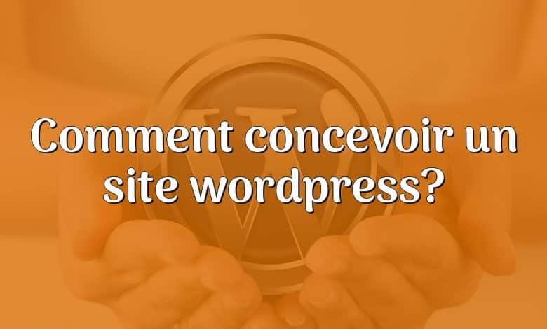 Comment concevoir un site wordpress?