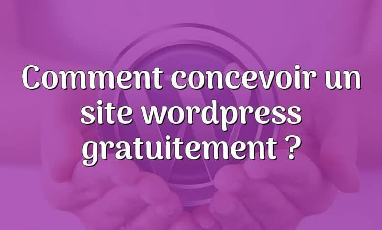 Comment concevoir un site wordpress gratuitement ?