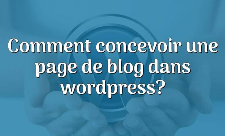 Comment concevoir une page de blog dans wordpress?