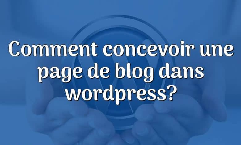 Comment concevoir une page de blog dans wordpress?