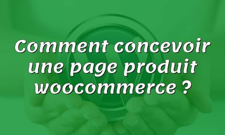 Comment concevoir une page produit woocommerce ?