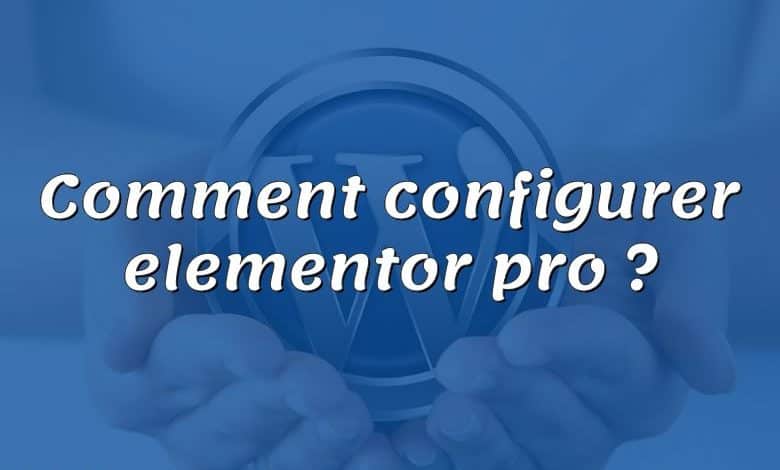 Comment configurer elementor pro ?