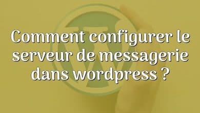 Comment configurer le serveur de messagerie dans wordpress ?