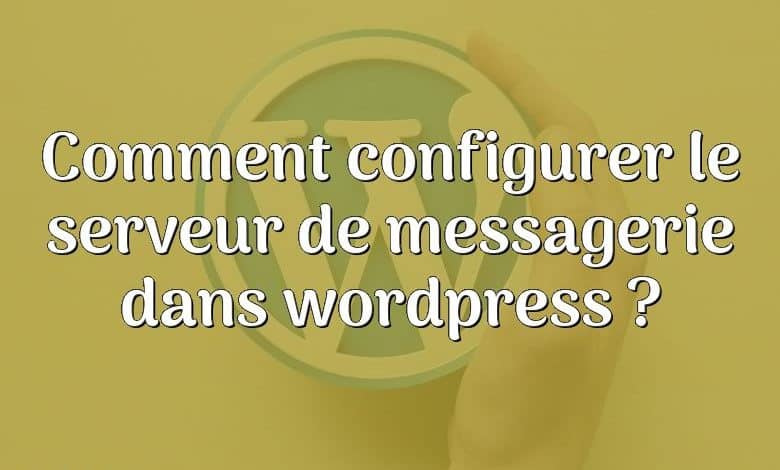 Comment configurer le serveur de messagerie dans wordpress ?