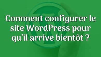 Comment configurer le site WordPress pour qu’il arrive bientôt ?